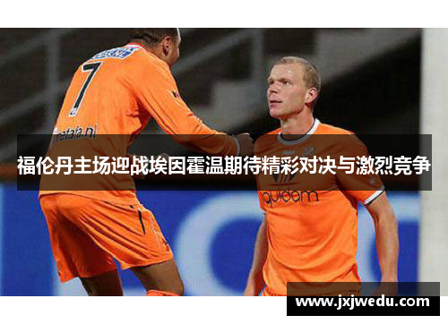 福伦丹主场迎战埃因霍温期待精彩对决与激烈竞争